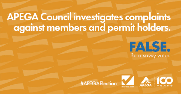 Statement: APEGA Council investigates complaints against members and permit holders. FALSE. Be a savvy voter.