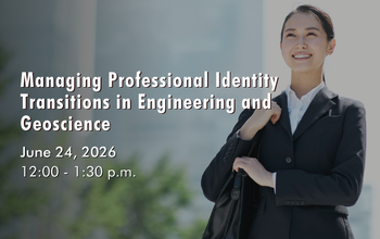 June 24, 2026 - Managing Professional Identity Transitions in Engineering and Geoscience